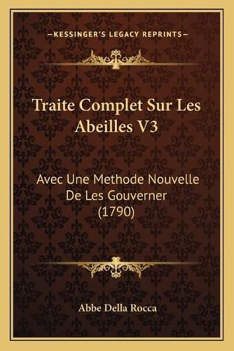 Cover image for Traite Complet Sur Les Abeilles V3: Avec Une Methode Nouvelle de Les Gouverner (1790)