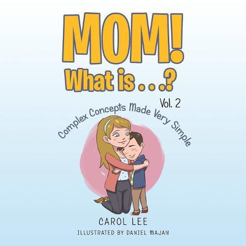 Cover image for Mom! What Is . . .? Vol. 2: Complex Concepts Made Very Simple