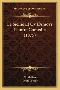 Cover image for Le Sicilie Et Ov L'Amovr Peintre Comedie (1875)