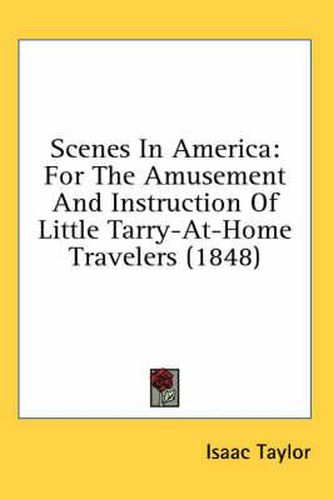 Cover image for Scenes in America: For the Amusement and Instruction of Little Tarry-At-Home Travelers (1848)