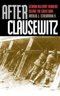 Cover image for After Clausewitz: German Military Thinkers Before the Great War