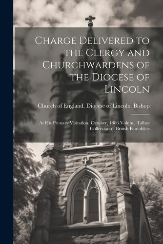 Cover image for Charge Delivered to the Clergy and Churchwardens of the Diocese of Lincoln