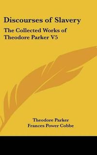 Cover image for Discourses of Slavery: The Collected Works of Theodore Parker V5