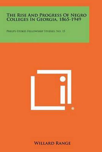 The Rise and Progress of Negro Colleges in Georgia, 1865-1949: Phelps-Stokes Fellowship Studies, No. 15