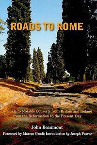 Cover image for Roads to Rome - A Guide to Notable Converts from Britain and Ireland from the Reformation to the