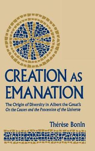 Cover image for Creation as Emanation: The Origin of Diversity in Albert the Great's On the Causes and the Procession of the Universe