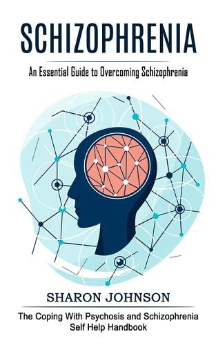 Cover image for Schizophrenia: An Essential Guide to Overcoming Schizophrenia (The Coping With Psychosis and Schizophrenia Self Help Handbook)