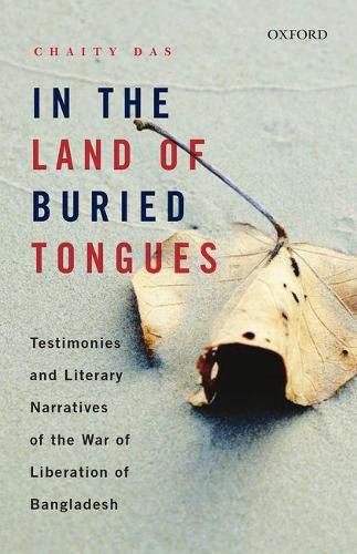 Cover image for In the Land of Buried Tongues: Testimonies and Literary Narratives of the War of Liberation of Bangladesh