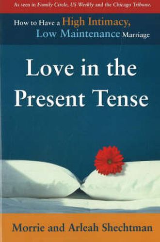 Cover image for Love in the Present Tense: How to Have a High Intimacy, Low Maintenance Marriage