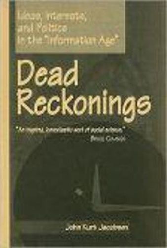 Cover image for Dead Reckonings: Ideas, Interests, and Politics in the Information Age