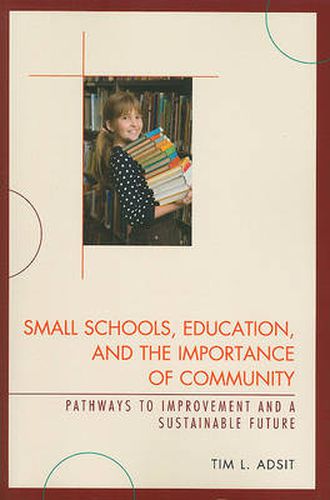 Cover image for Small Schools, Education, and the Importance of Community: Pathways to Improvement and a Sustainable Future