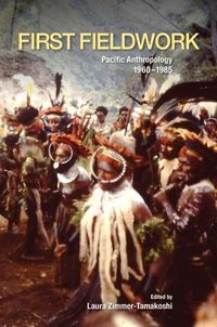 Cover image for First Fieldwork: Pacific Anthropology, 1960-1985