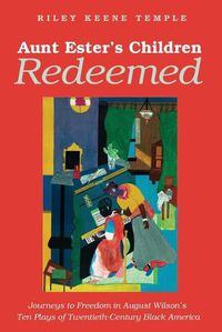 Cover image for Aunt Ester's Children Redeemed: Journeys to Freedom in August Wilson's Ten Plays of Twentieth-Century Black America