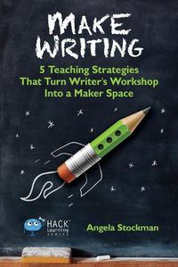 Cover image for Make Writing: 5 Teaching Strategies That Turn Writer's Workshop Into a Maker Space