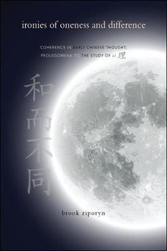 Cover image for Ironies of Oneness and Difference: Coherence in Early Chinese Thought; Prolegomena to the Study of Li