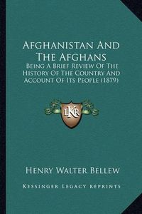 Cover image for Afghanistan and the Afghans: Being a Brief Review of the History of the Country and Account of Its People (1879)