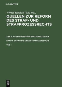 Cover image for Quellen Zur Reform Des Straf- Und Strafprozessrechts. Abt. II: Ns-Zeit (1933-1939) Strafgesetzbuch. Band 1: Entwurfe Eines Strafgesetzbuchs. Teil 1