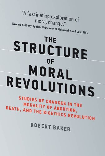 Cover image for The Structure of Moral Revolutions: Studies of Changes in the Morality of Abortion, Death, and the Bioethics Revolution