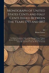 Cover image for Monograph of United States Cents and Half Cents Issued Between the Years 1793 and 1857