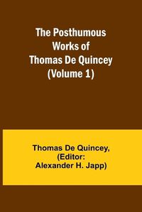 Cover image for The Posthumous Works of Thomas De Quincey (Volume 1)