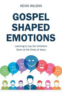 Cover image for Gospel Shaped Emotions: Learning to Lay Our Emotions Down at the Cross of Jesus