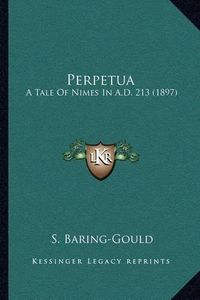 Cover image for Perpetua: A Tale of Nimes in A.D. 213 (1897)