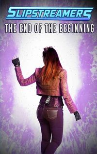 Cover image for The End of the Beginning: A Slipstreamers Collection