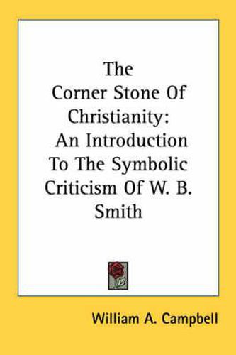 Cover image for The Corner Stone of Christianity: An Introduction to the Symbolic Criticism of W. B. Smith