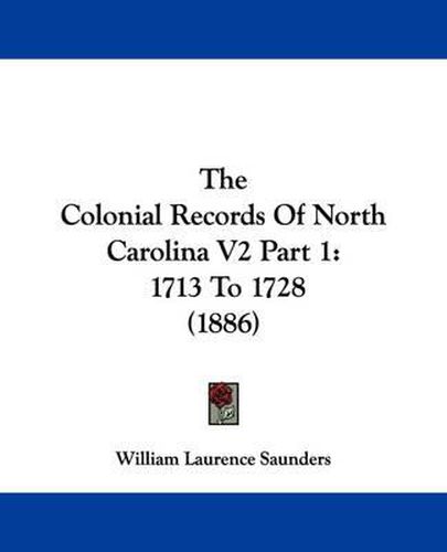 The Colonial Records of North Carolina V2 Part 1: 1713 to 1728 (1886)