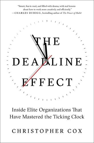 The Deadline Effect: Inside Elite Organizations That Have Mastered the Ticking Clock