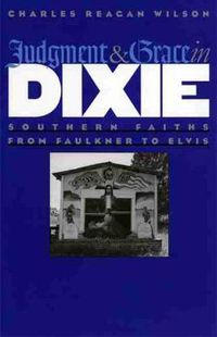 Cover image for Judgment and Grace in Dixie: Southern Faiths from Faulkner to Elvis
