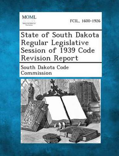 Cover image for State of South Dakota Regular Legislative Session of 1939 Code Revision Report