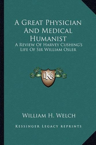 A Great Physician and Medical Humanist: A Review of Harvey Cushing's Life of Sir William Osler