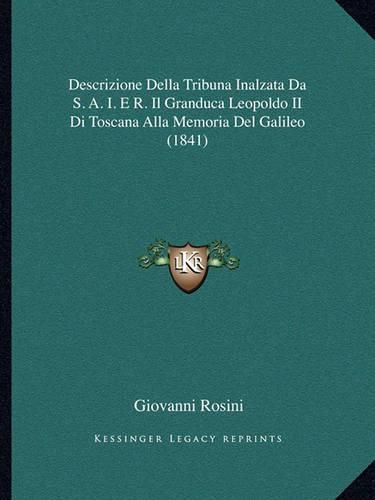 Descrizione Della Tribuna Inalzata Da S. A. I. E R. Il Granduca Leopoldo II Di Toscana Alla Memoria del Galileo (1841)