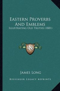 Cover image for Eastern Proverbs and Emblems: Illustrating Old Truths (1881)