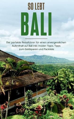 Cover image for So lebt Bali: Der perfekte Reisefuhrer fur einen unvergesslichen Aufenthalt in Bali inkl. Insider-Tipps, Tipps zum Geldsparen und Packliste
