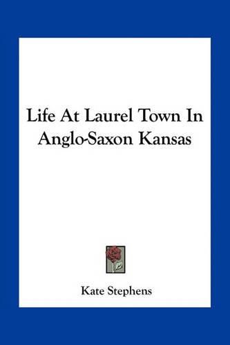 Cover image for Life at Laurel Town in Anglo-Saxon Kansas