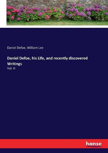 Cover image for Daniel Defoe, his Life, and recently discovered Writings: Vol. III