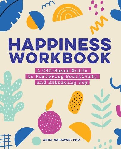 Cover image for Happiness Workbook: A Cbt-Based Guide to Foster Positivity and Embrace Joy