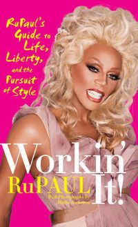 Cover image for Workin' It!: RuPaul's Guide to Life, Liberty, and the Pursuit of Style