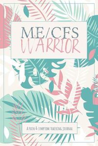 Cover image for ME/CFS Warrior: A Pain and Symptom Tracking Journal for Myalgic Encephalomyelitis / Chronic Fatigue Syndrome (ME/CFS)