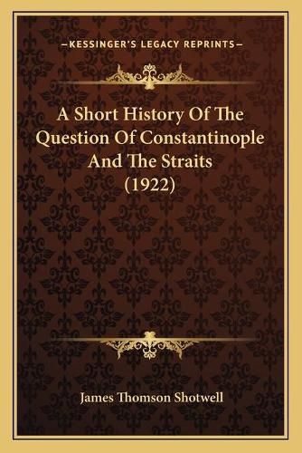 A Short History of the Question of Constantinople and the Straits (1922)