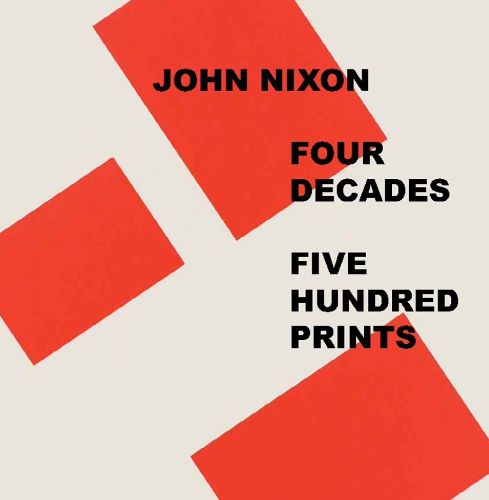 Cover image for John Nixon: Four Decades, Five Hundred Prints