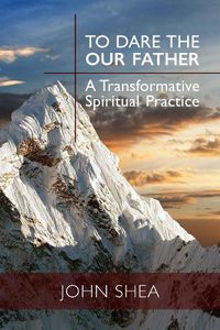 Cover image for To Dare the Our Father: A Transformative Spiritual Practice