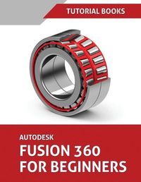 Cover image for Autodesk Fusion 360 For Beginners: Part Modeling, Assemblies, and Drawings