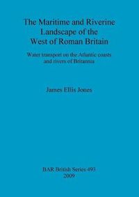 Cover image for The maritime and riverine landscape of the west of Roman Britain: Water transport on the Atlantic coasts and rivers of Britannia