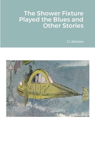 Cover image for The Shower Fixture Played the Blues and Other Stories