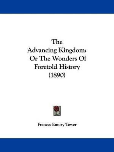 The Advancing Kingdom: Or the Wonders of Foretold History (1890)