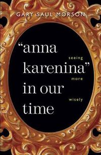 Cover image for Anna Karenina  in Our Time: Seeing More Wisely