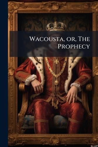 Cover image for Wacousta, Or, the Prophecy: An Indian Tale